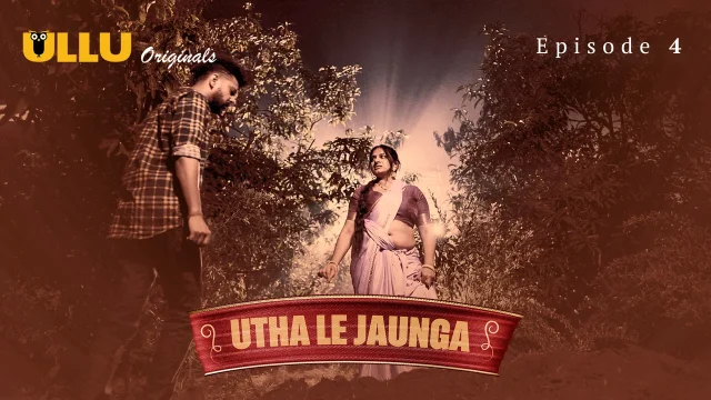 Utha Le Jaunga 2025: Episode 4 – Gairah Malam Yang Membara Di Ullu Originals